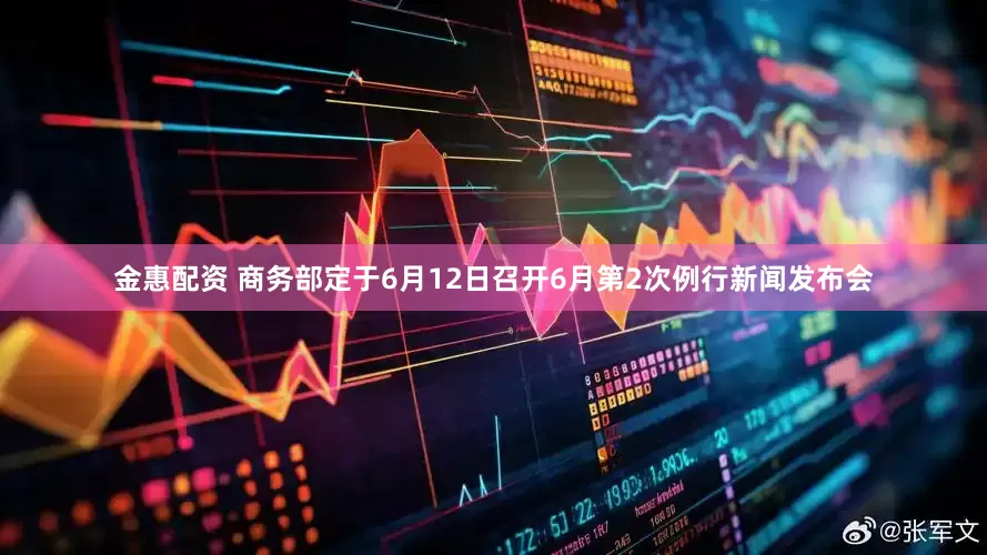 金惠配资 商务部定于6月12日召开6月第2次例行新闻发布会