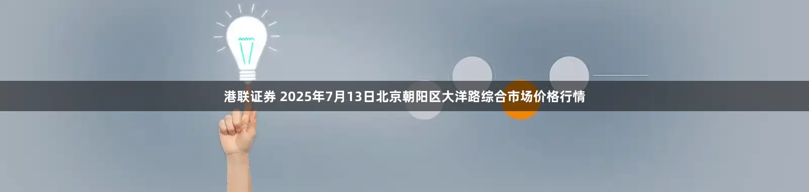 港联证券 2025年7月13日北京朝阳区大洋路综合市场价格行情